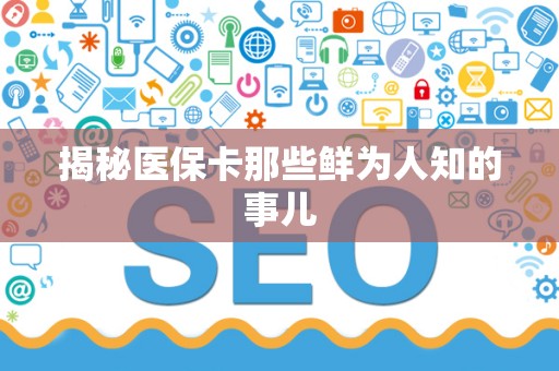 合肥揭秘医保卡那些鲜为人知的事儿