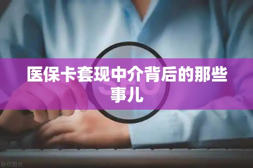 合肥医保卡套现中介背后的那些事儿