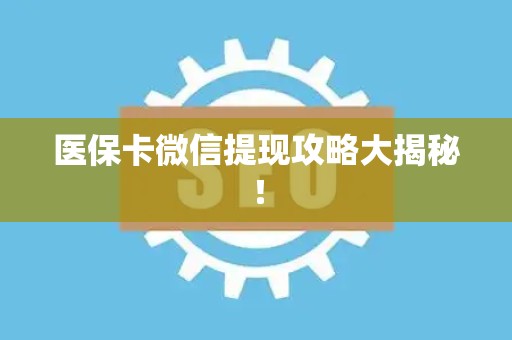 合肥医保卡微信提现攻略大揭秘！