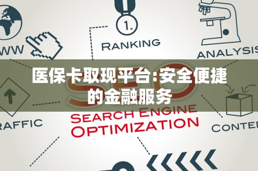合肥医保卡取现平台:安全便捷的金融服务