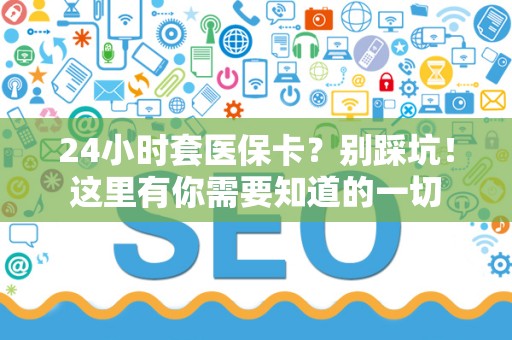 合肥24小时套医保卡？别踩坑！这里有你需要知道的一切