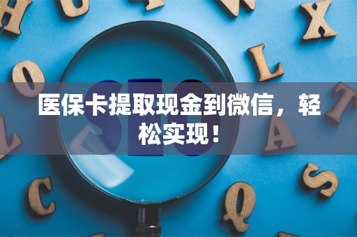 合肥医保卡提取现金到微信，轻松实现！