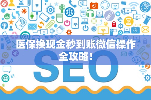 合肥医保换现金秒到账微信操作全攻略！