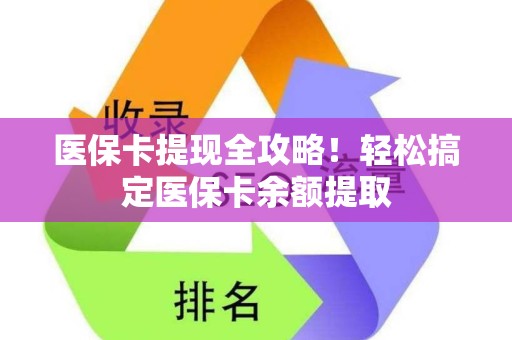 合肥医保卡提现全攻略！轻松搞定医保卡余额提取