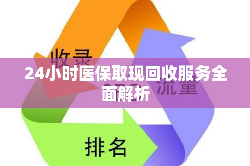 合肥24小时医保取现回收服务全面解析