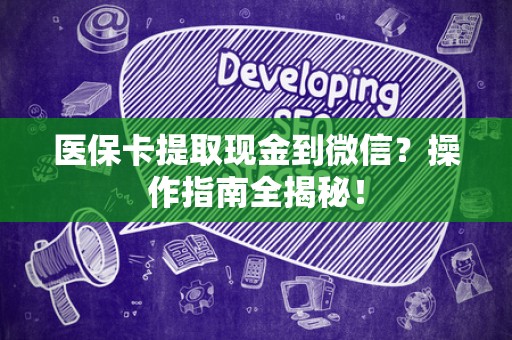 合肥医保卡提取现金到微信？操作指南全揭秘！