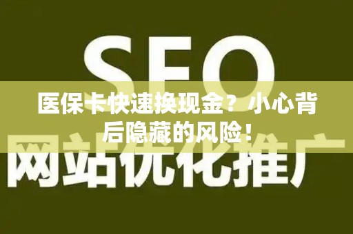 合肥医保卡快速换现金？小心背后隐藏的风险！