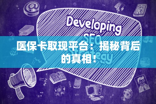 合肥医保卡取现平台：揭秘背后的真相！