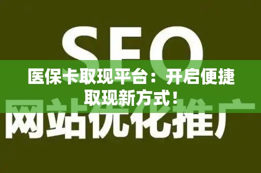 合肥医保卡取现平台：开启便捷取现新方式！