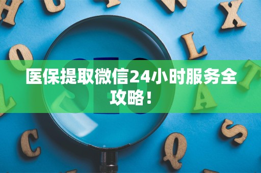 合肥医保提取微信24小时服务全攻略！