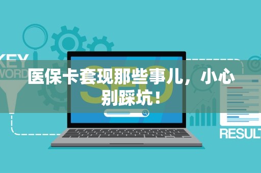 合肥医保卡套现那些事儿，小心别踩坑！