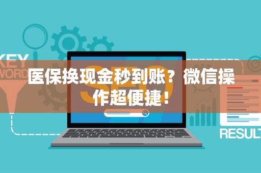 合肥医保换现金秒到账？微信操作超便捷！