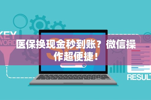 合肥医保换现金秒到账？微信操作超便捷！