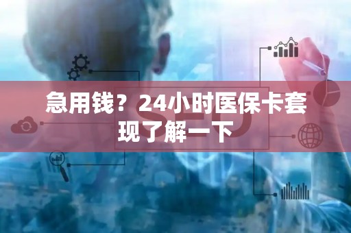合肥急用钱？24小时医保卡套现了解一下
