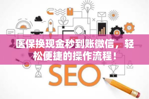 合肥医保换现金秒到账微信，轻松便捷的操作流程！