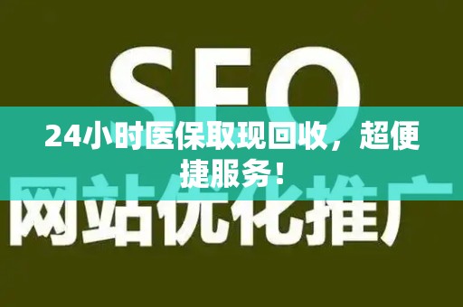 合肥24小时医保取现回收，超便捷服务！