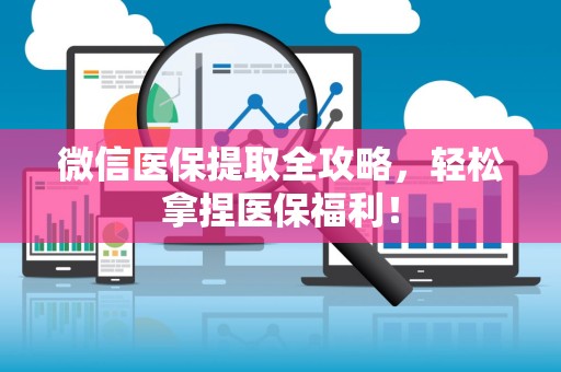 合肥微信医保提取全攻略，轻松拿捏医保福利！