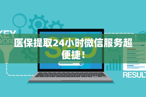 合肥医保提取24小时微信服务超便捷！