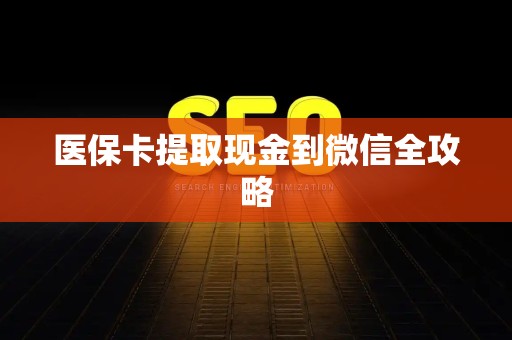 合肥医保卡提取现金到微信全攻略