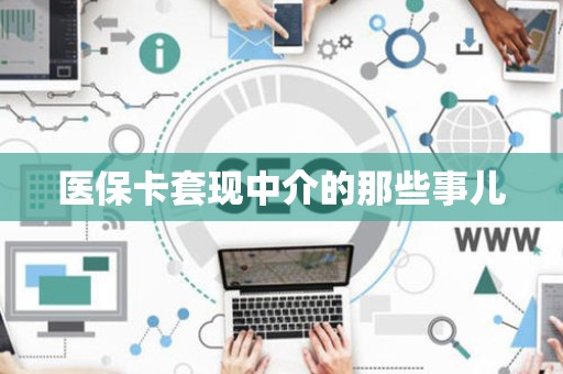 合肥医保卡套现中介的那些事儿