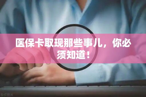 合肥医保卡取现那些事儿，你必须知道！