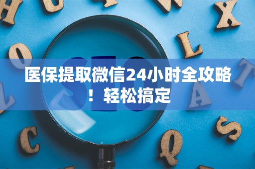 合肥医保提取微信24小时全攻略！轻松搞定