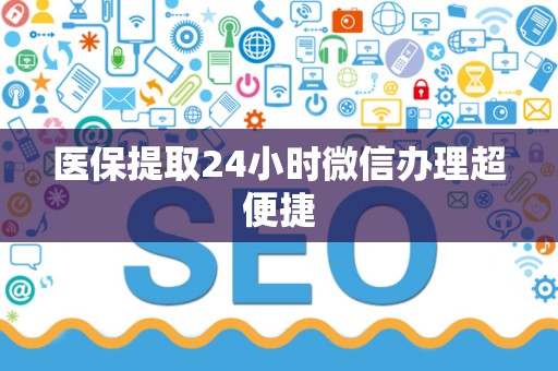 合肥医保提取24小时微信办理超便捷
