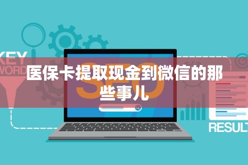 合肥医保卡提取现金到微信的那些事儿